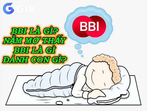 Bbi là gì? Nằm mơ thấy Bbi là gì đánh con gì?