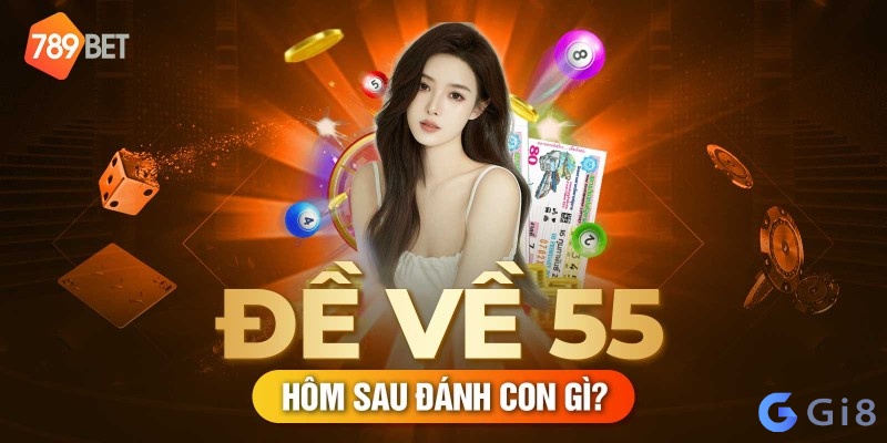 Đề về 55 đánh con gì vào ngày hôm sau?