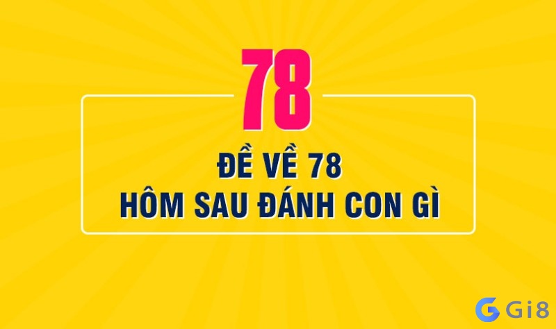 De ve 78 hom sau đánh con gì?