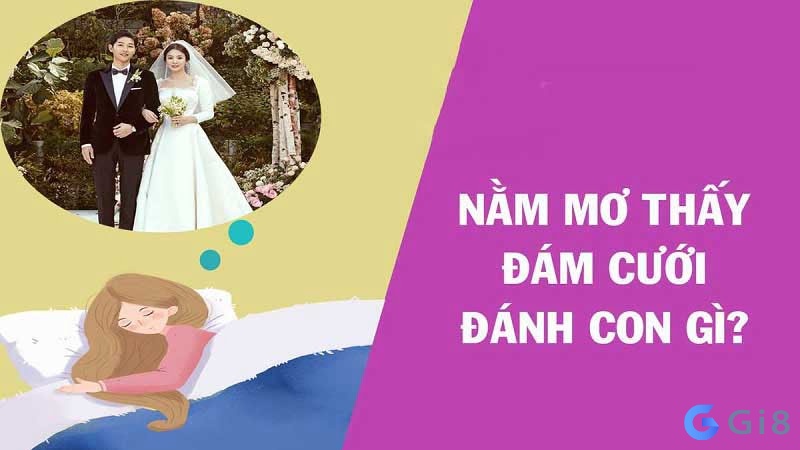 Nằm mơ thấy đám cưới đánh số gì nhanh trúng nhất? 