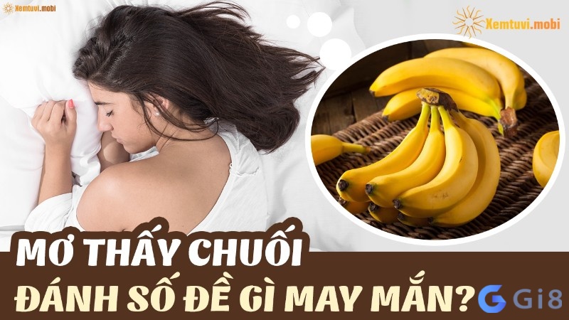 Chiêm bao thấy chuối chín chọn số nào dễ trúng và may mắn?