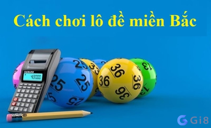 Cách đánh lô miền bắc hiệu quả đơn giản bạn nên biết